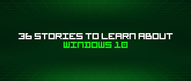 /36-stories-to-learn-about-windows-10 feature image