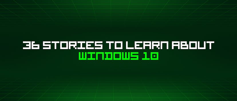 /36-stories-to-learn-about-windows-10 feature image