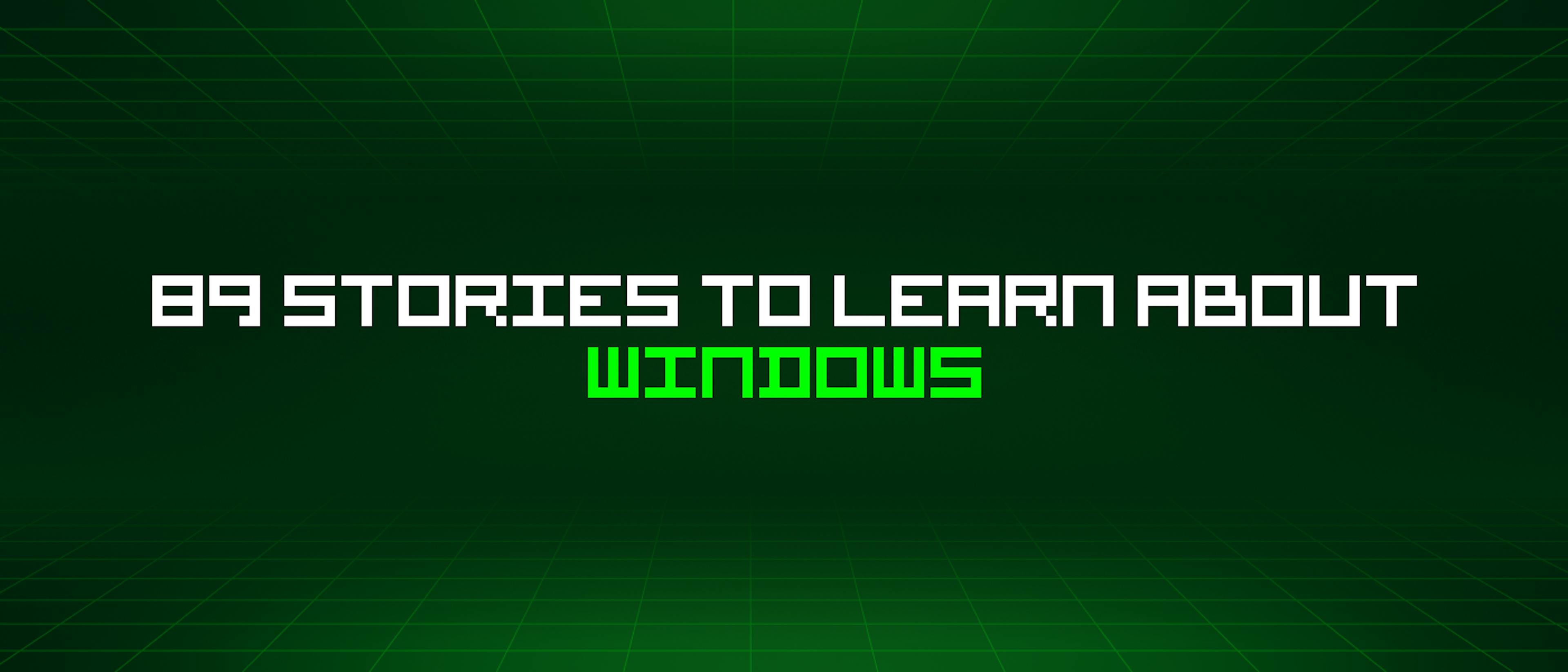 featured image - 89 Stories To Learn About Windows