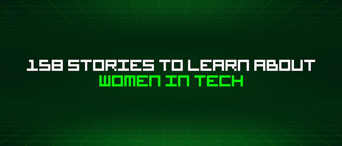 featured image - 158 Stories To Learn About Women In Tech