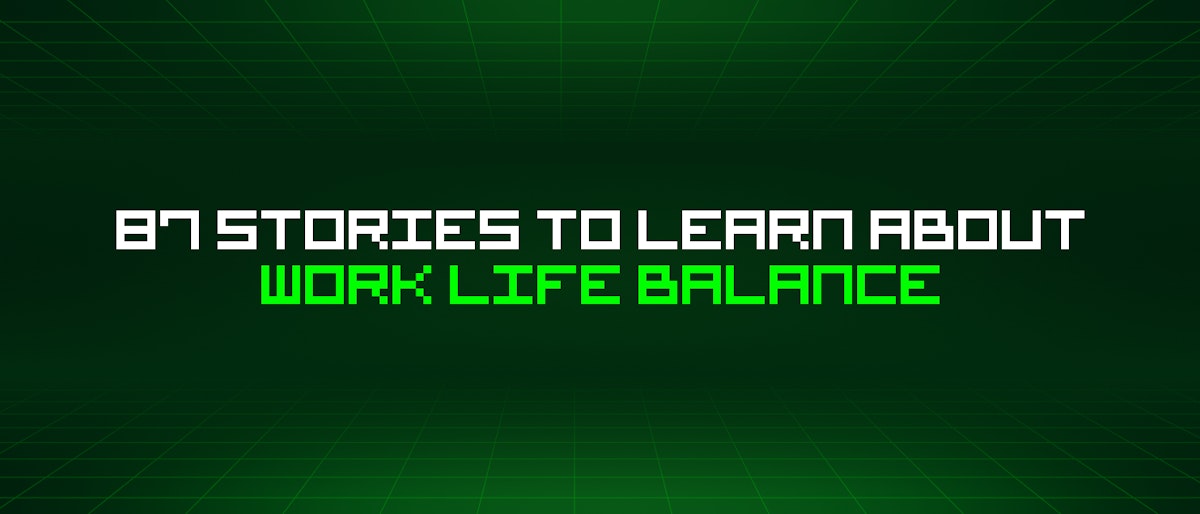 featured image - 87 Stories To Learn About Work Life Balance
