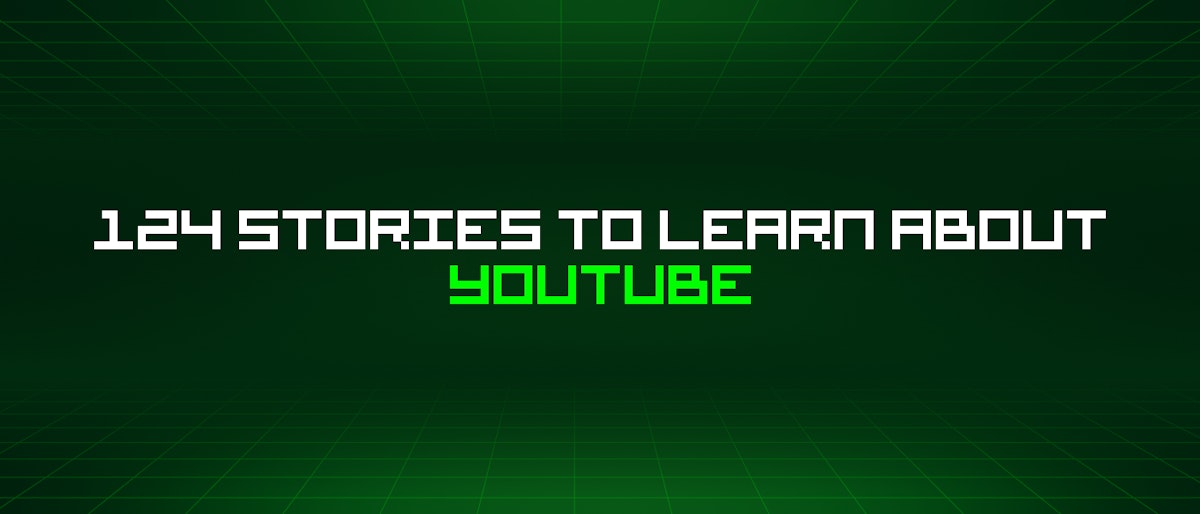 featured image - 124 Stories To Learn About Youtube