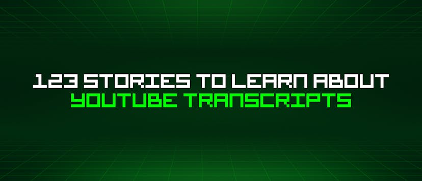 /123-stories-to-learn-about-youtube-transcripts feature image