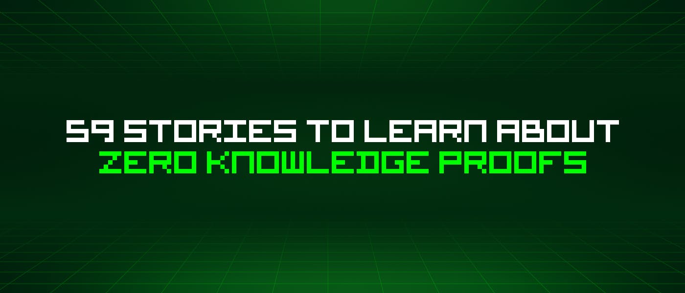 /59-stories-to-learn-about-zero-knowledge-proofs feature image