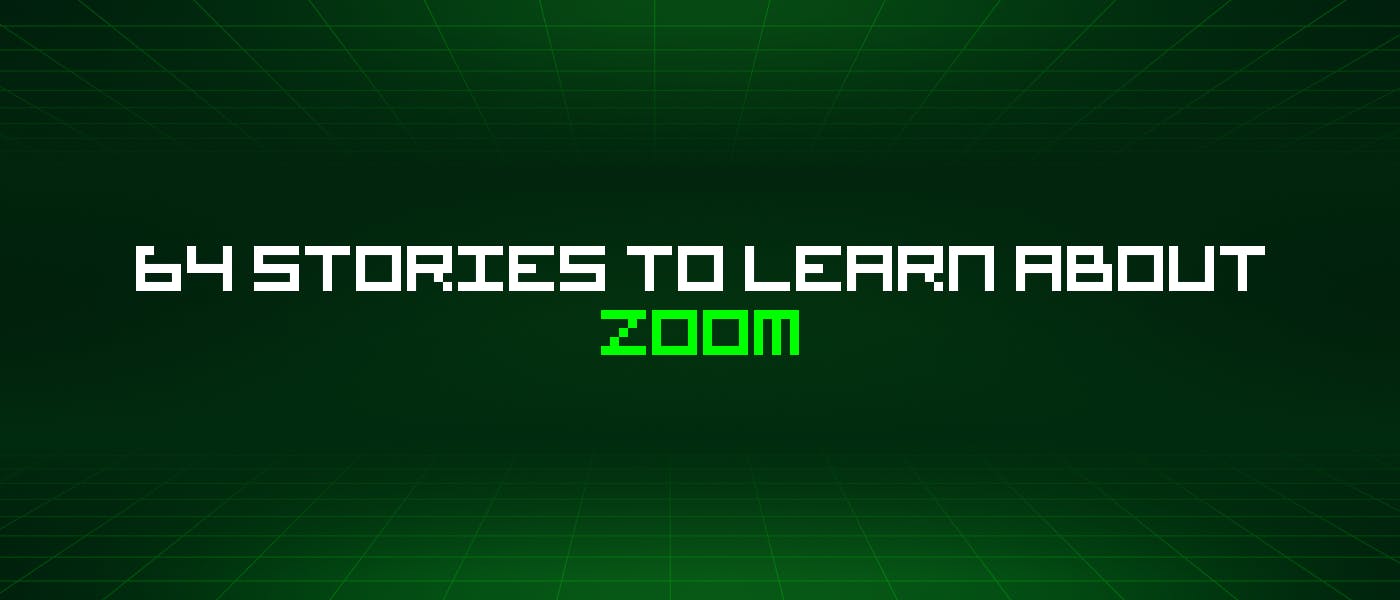 /64-stories-to-learn-about-zoom feature image