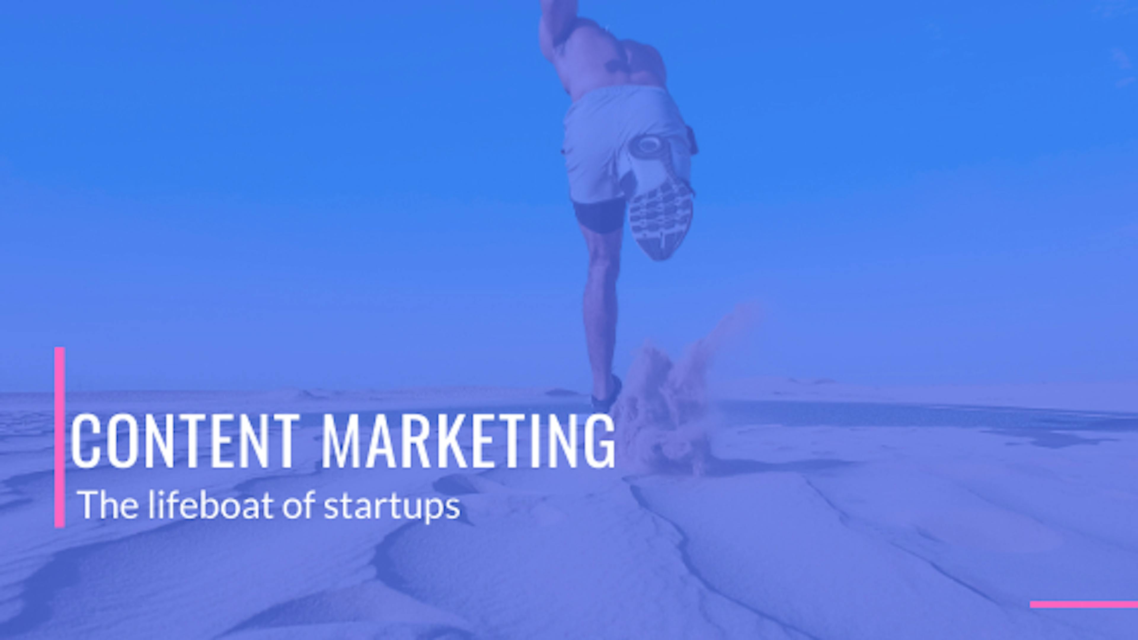 7 Reasons Content Marketing Is The Lifeboat Of Startups