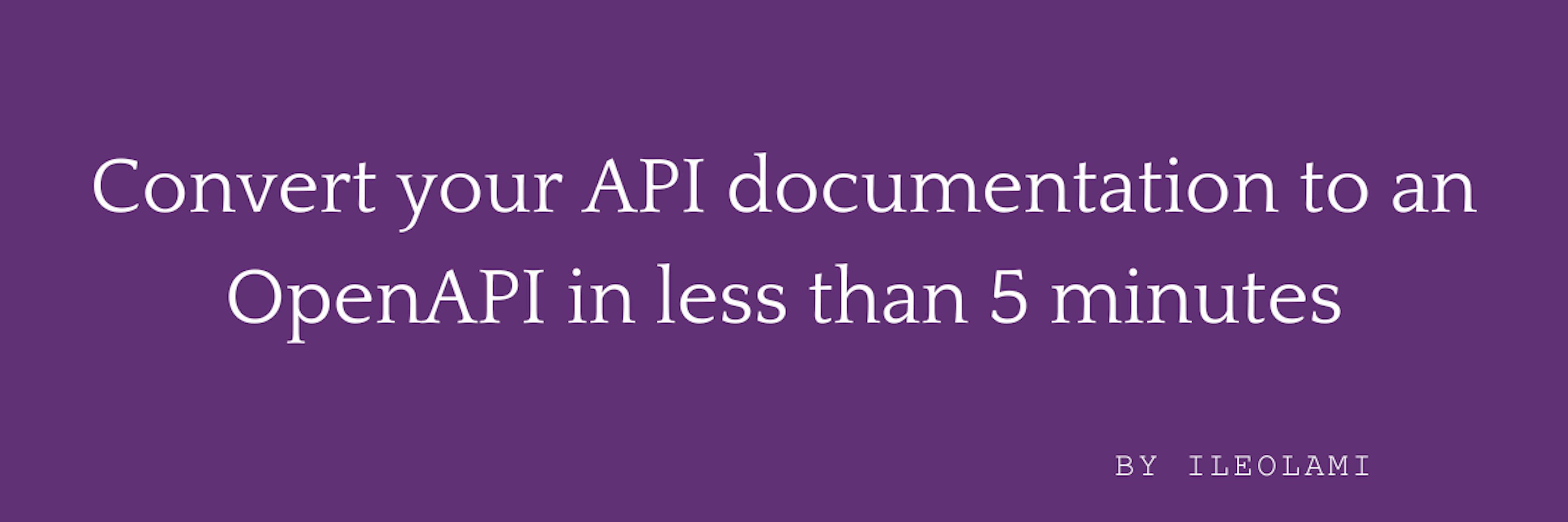 featured image - How to Convert Your API Documentation to an OpenAPI in Less Than 5 Minutes
