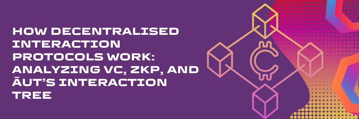 How Decentralized Interaction Protocols Work: Analyzing VC, ZKP, and Āut’s Interaction Tree