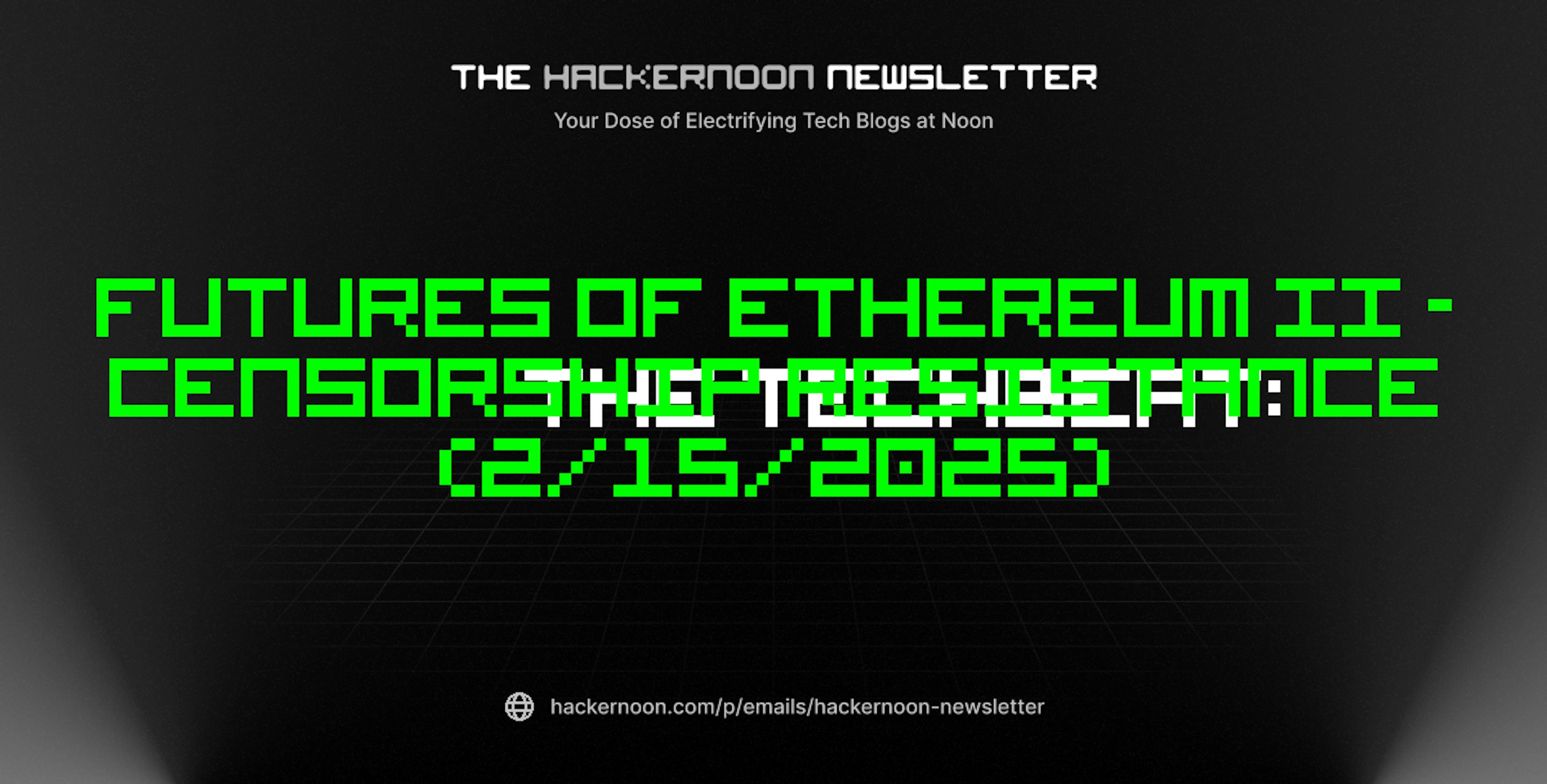 featured image - The TechBeat: Futures of Ethereum II - Censorship Resistance (2/15/2025)
