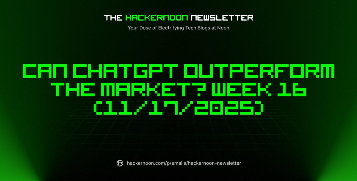 featured image - The HackerNoon Newsletter: Can ChatGPT Outperform the Market? Week 16 (11/17/2025)