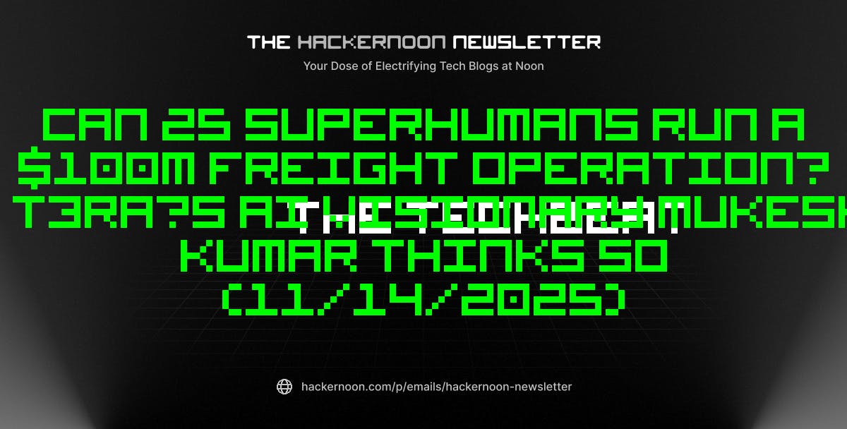 The TechBeat: Can 25 Superhumans Run a 0M Freight Operation? T3RA’s AI Visionary Mukesh Kumar Thinks So (11/14/2025) | HackerNoon