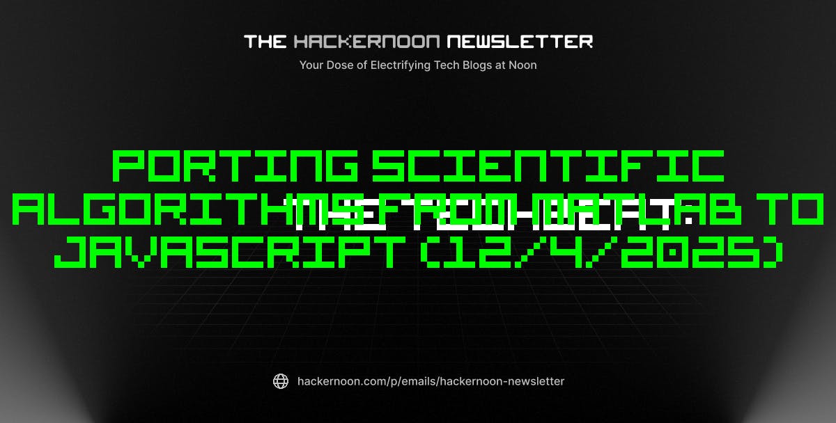 The TechBeat: Porting Scientific Algorithms from MATLAB to JavaScript (12/4/2025) | HackerNoon