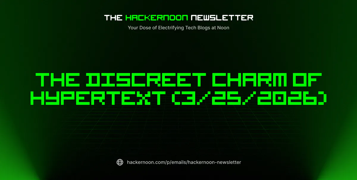 featured image - The HackerNoon Newsletter: The Discreet Charm of Hypertext (3/25/2026)