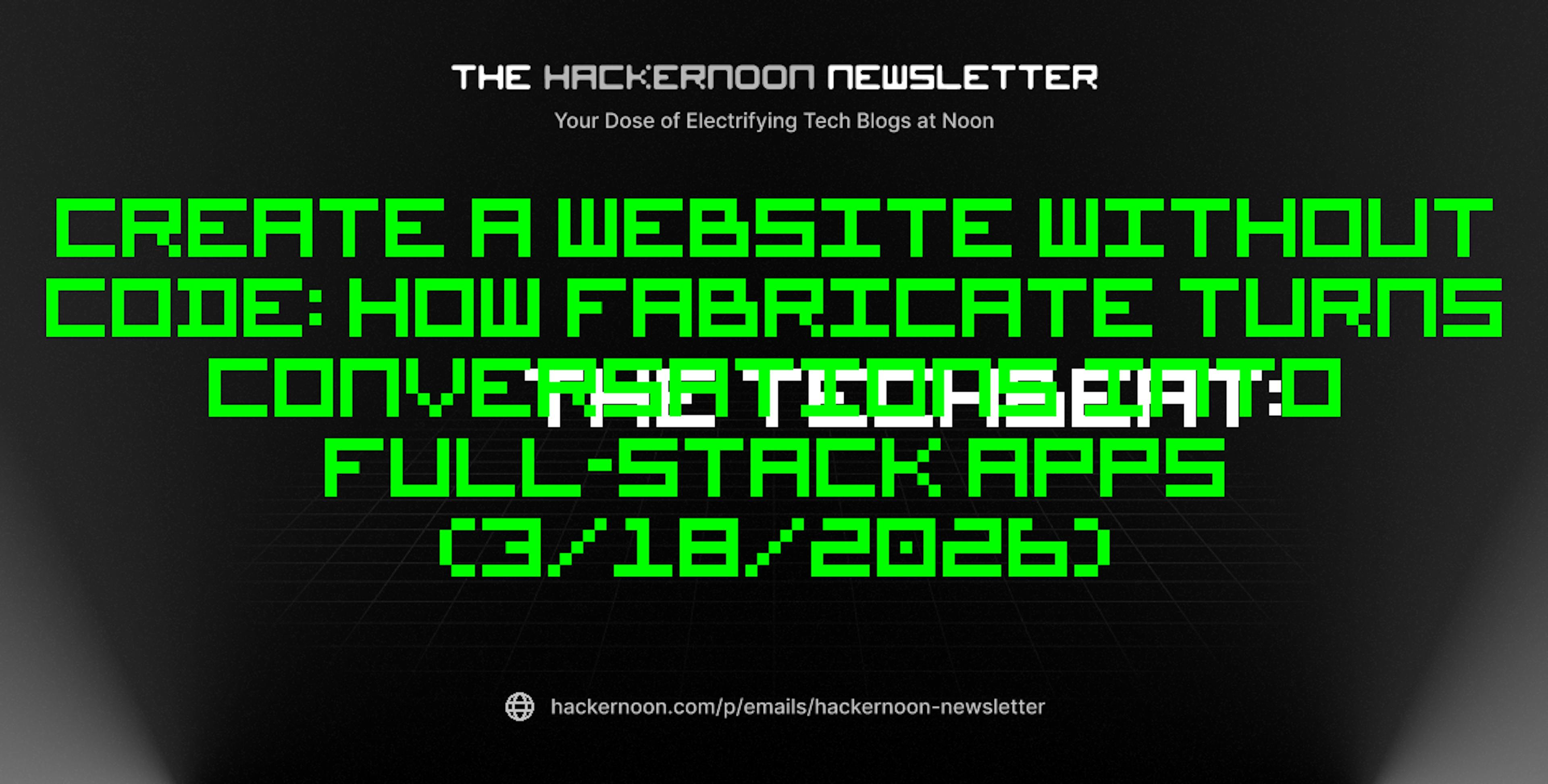 featured image - The TechBeat: Create a Website Without Code: How Fabricate Turns Conversations Into Full-Stack Apps (3/18/2026)