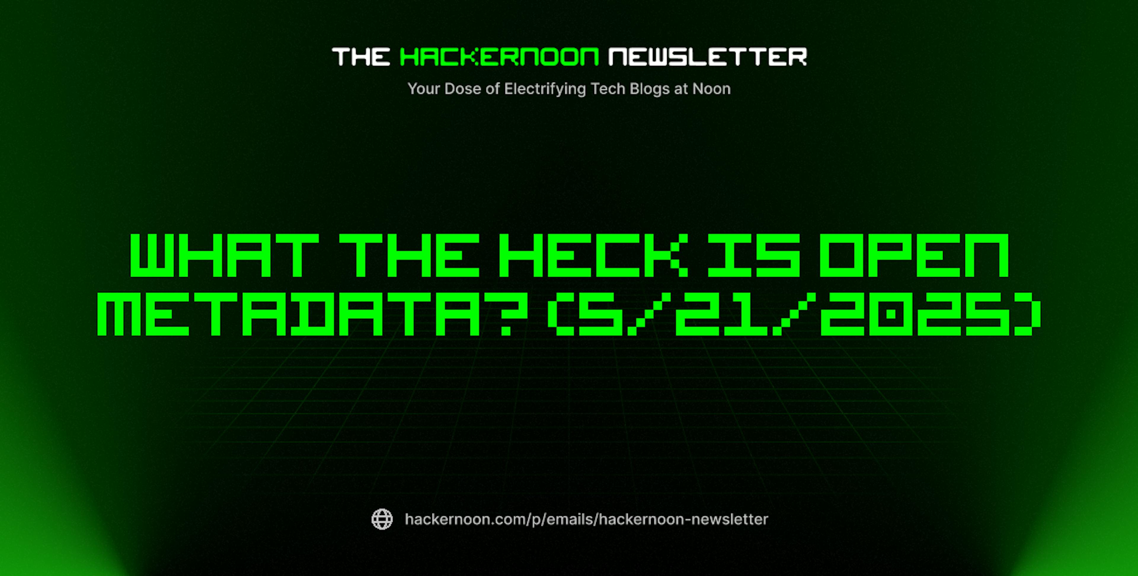 featured image - The HackerNoon Newsletter: What the Heck is Open Metadata? (5/21/2025)