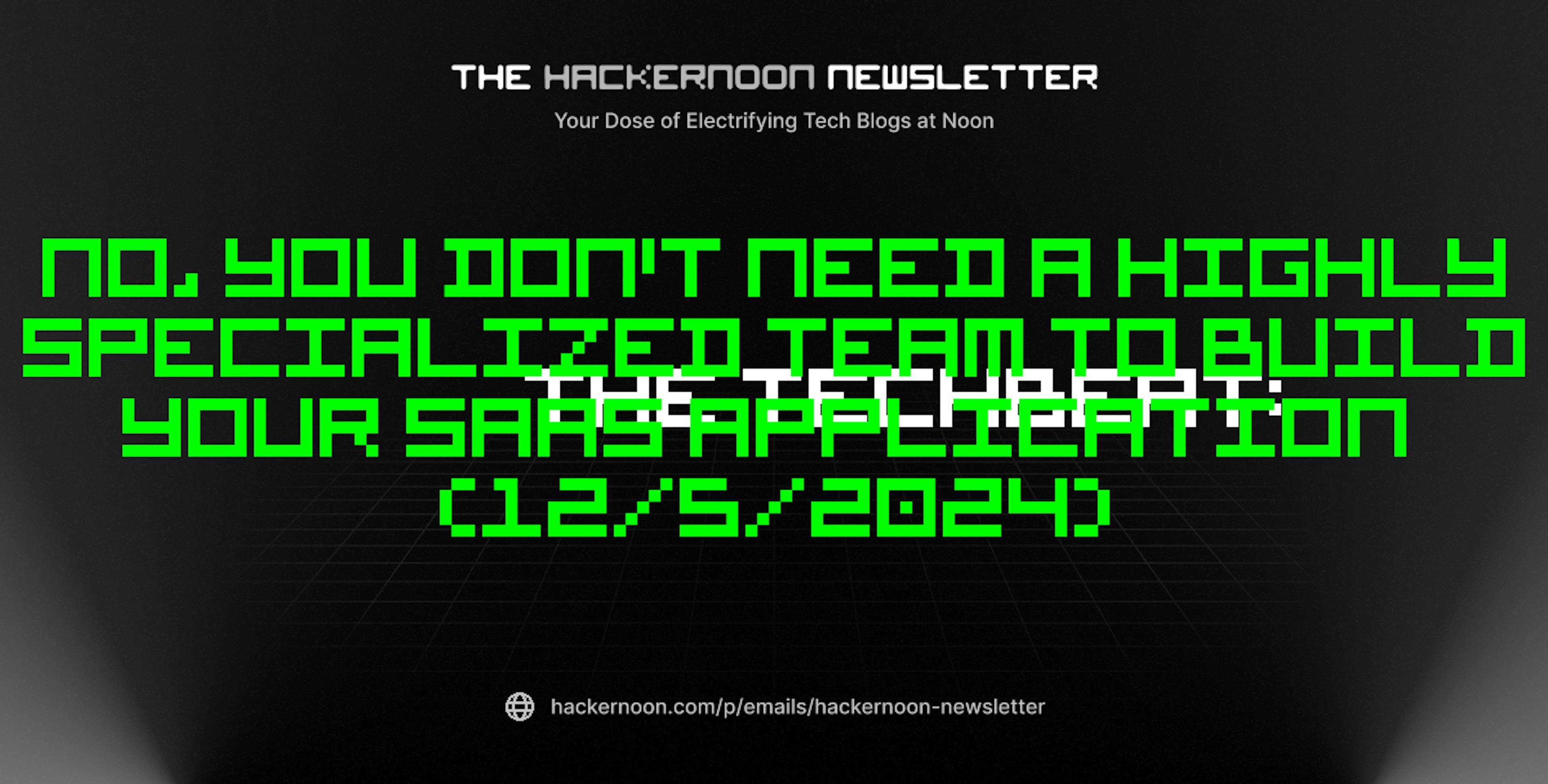 featured image - The TechBeat: No, You Don't Need a Highly Specialized Team to Build Your SaaS Application (12/5/2024)