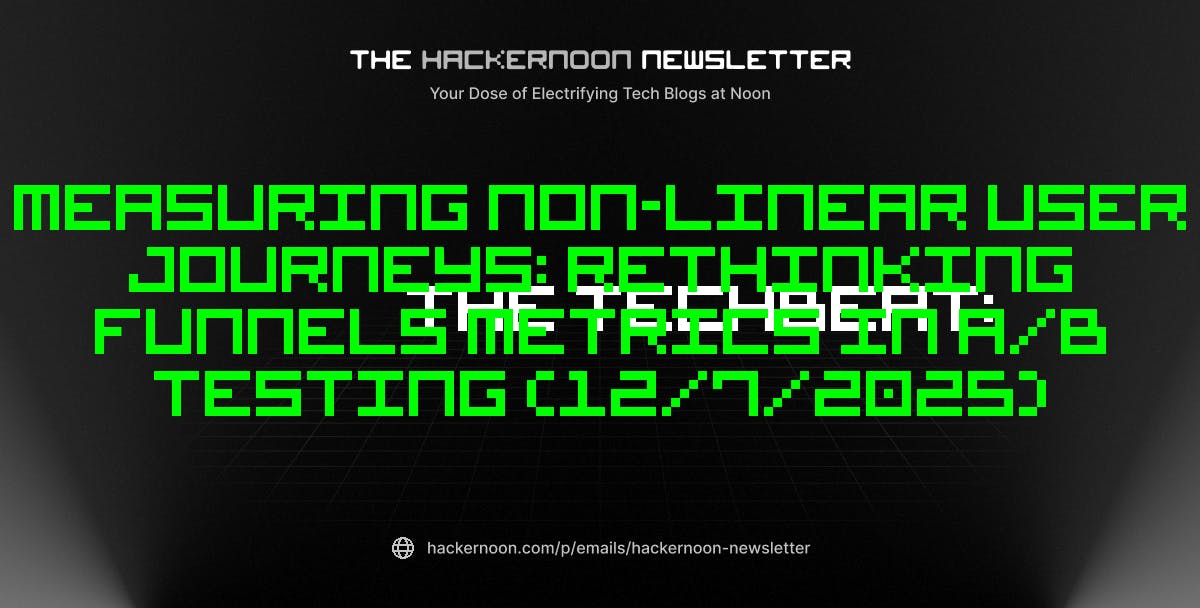 The TechBeat: Measuring Non-Linear User Journeys: Rethinking Funnels Metrics in A/B Testing (12/7/2025) | HackerNoon
