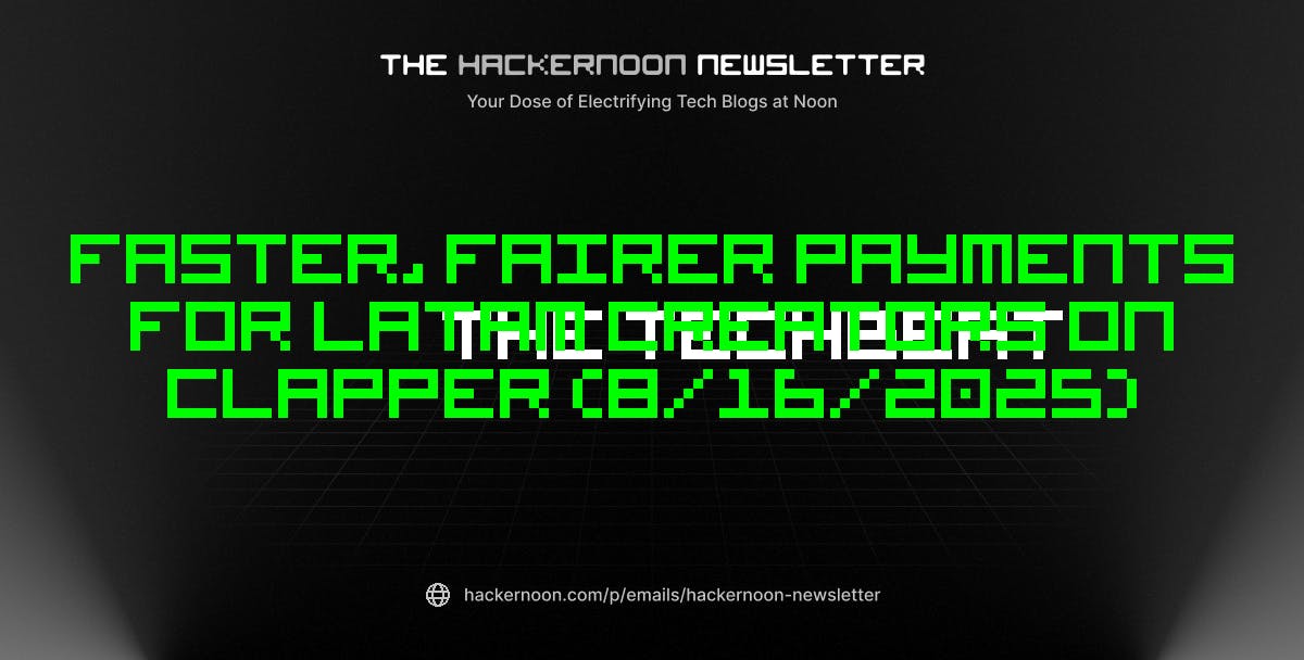 featured image - The TechBeat: Faster, Fairer Payments for LATAM Creators on Clapper (8/16/2025)