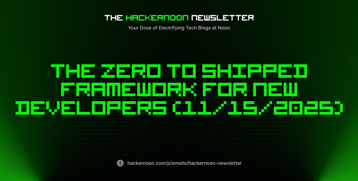 The HackerNoon Newsletter: The Zero to Shipped Framework for New Developers (11/15/2025) | HackerNoon