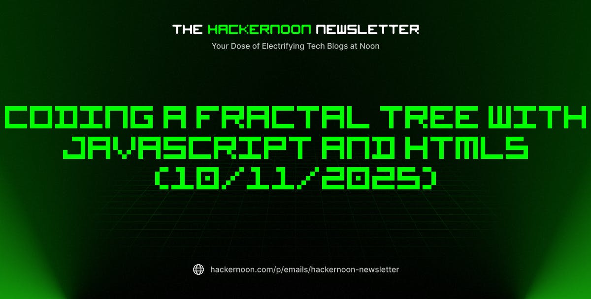featured image - The HackerNoon Newsletter: Coding a Fractal Tree With JavaScript and HTML5 (10/11/2025)