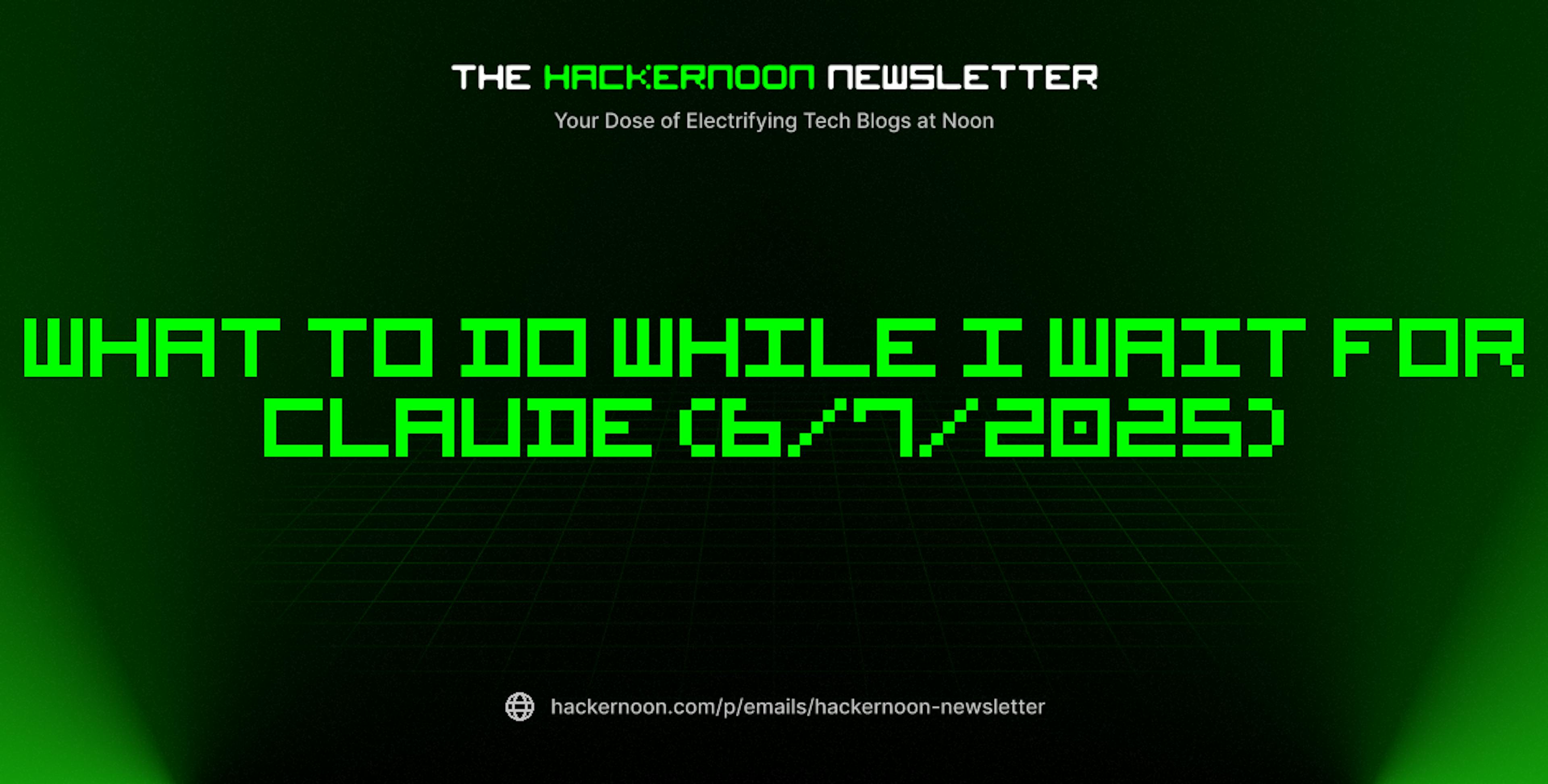 featured image - The HackerNoon Newsletter: What to Do While I Wait for Claude (6/7/2025)