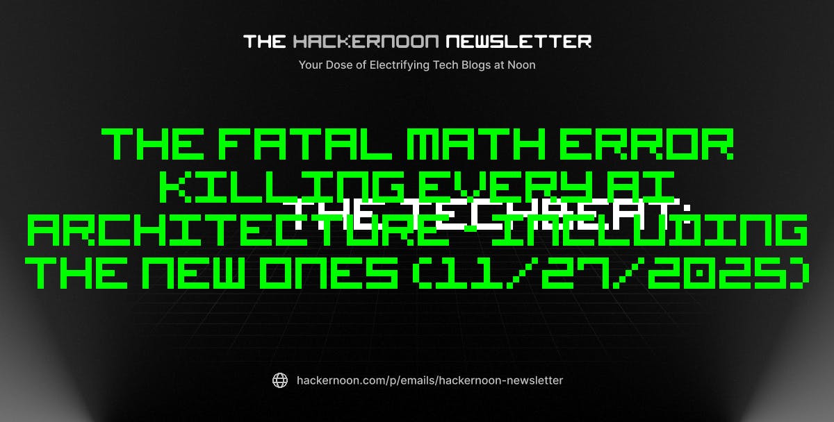 featured image - The TechBeat: The Fatal Math Error Killing Every AI Architecture - Including The New Ones (11/27/2025)