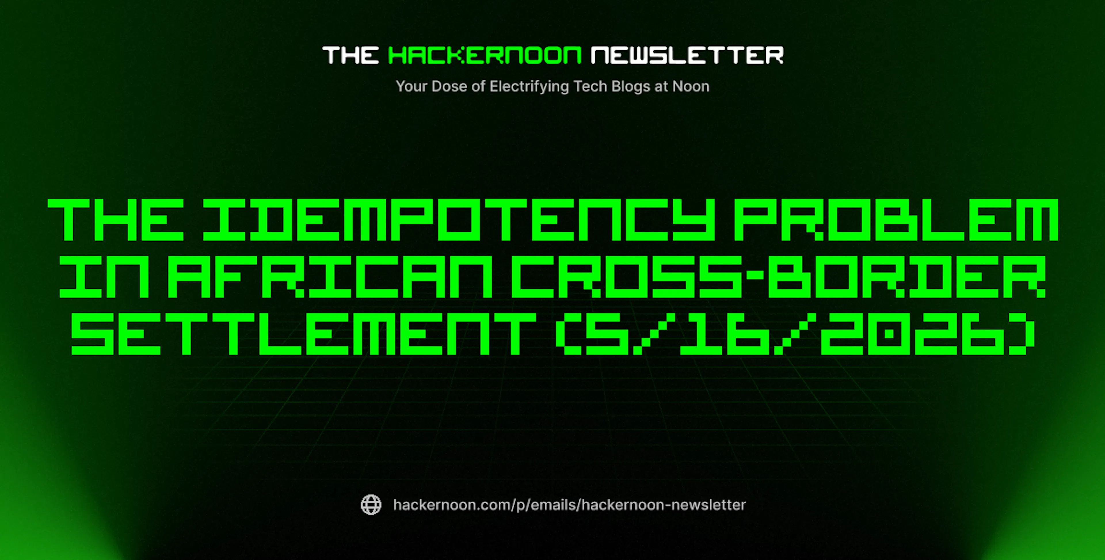 featured image - The HackerNoon Newsletter: The Idempotency Problem in African Cross-Border Settlement (5/16/2026)