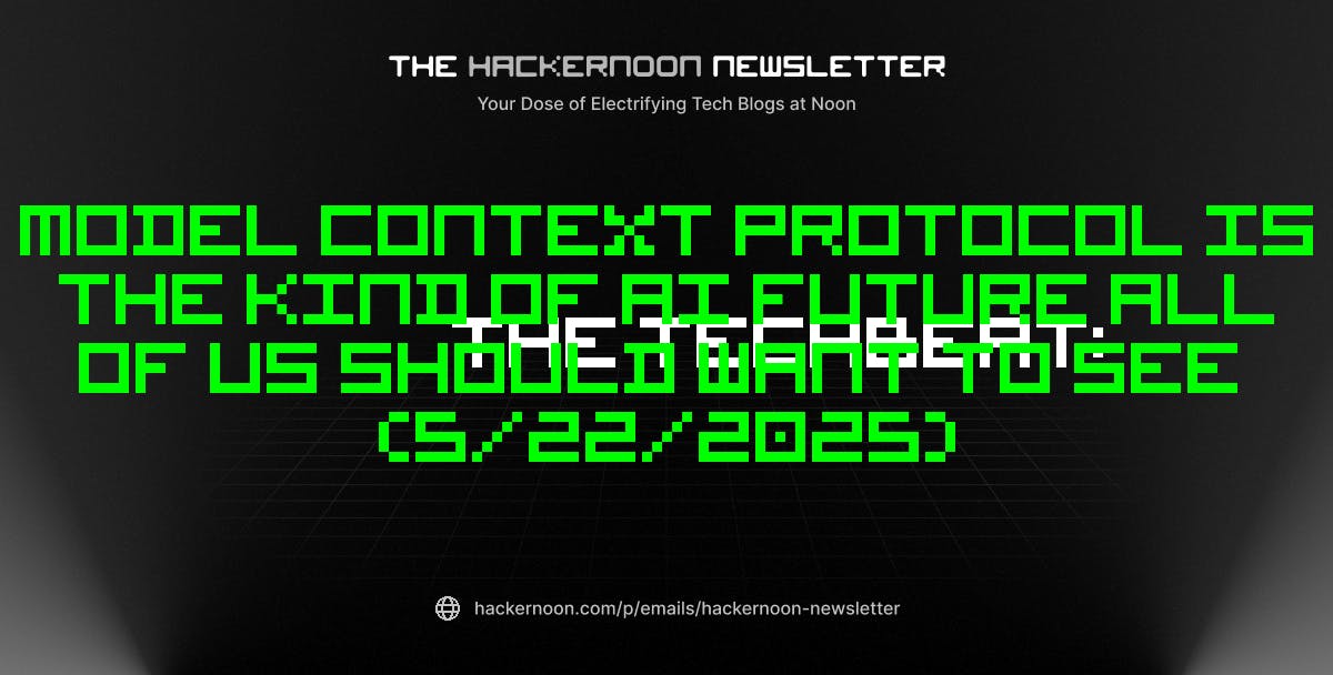 featured image - The TechBeat: Model Context Protocol Is the Kind of AI Future All Of Us Should Want to See (5/22/2025)