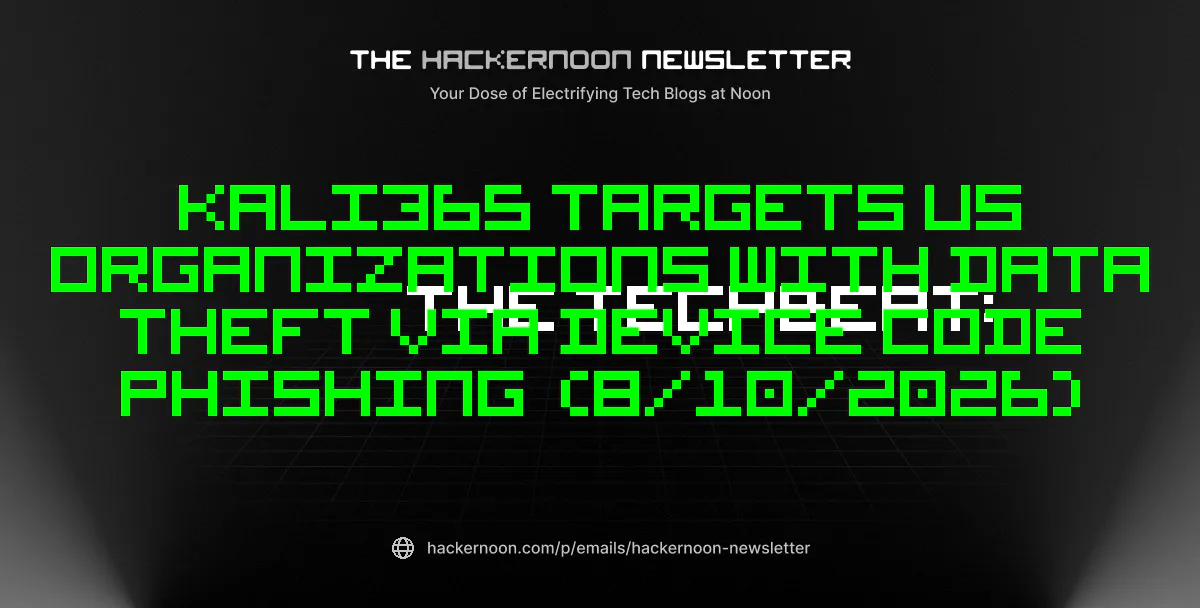 The TechBeat: Kali365 Targets US Organizations with Data Theft via Device Code Phishing  (8/10/2026)