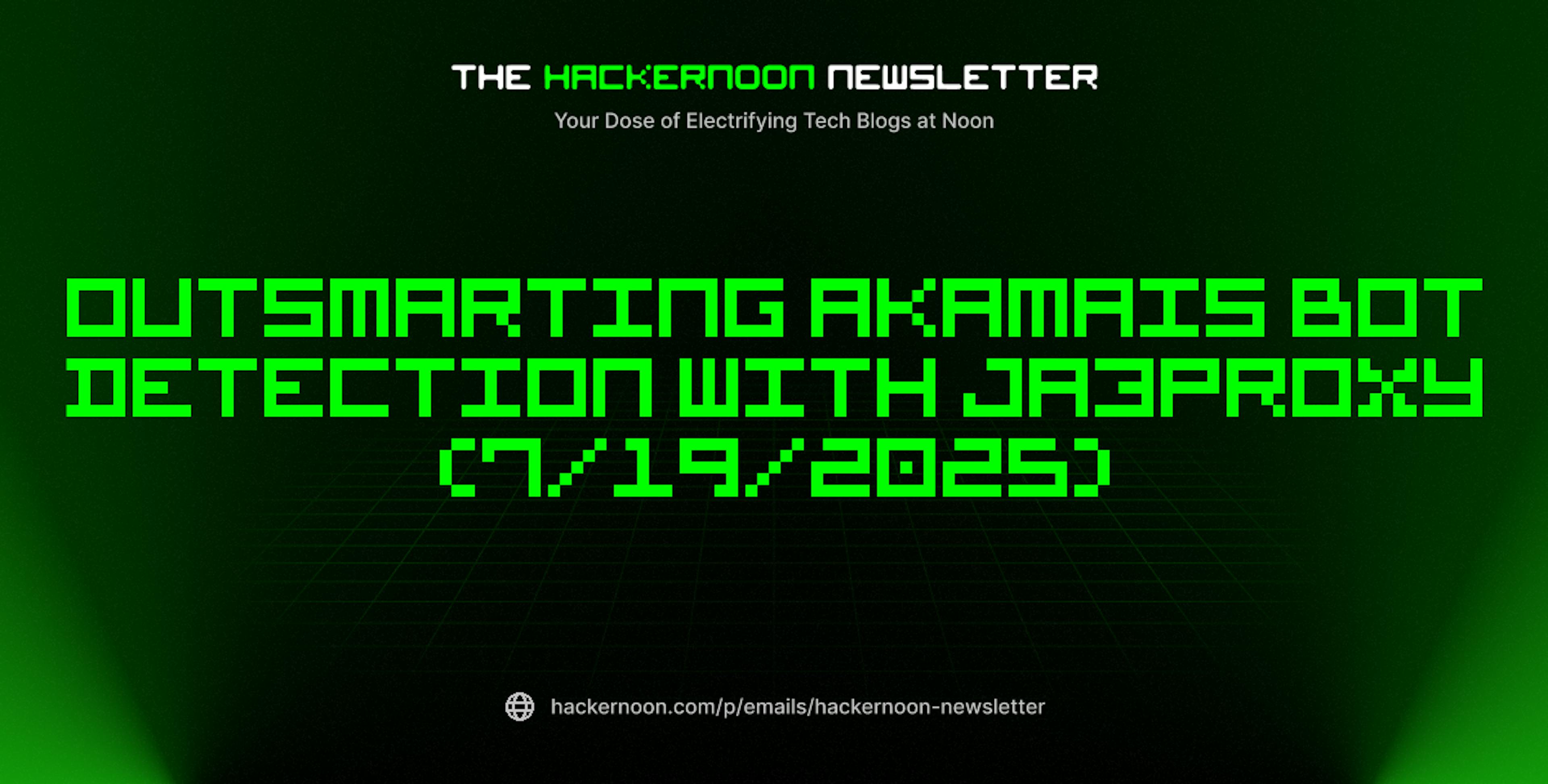 featured image - The HackerNoon Newsletter: Outsmarting Akamais Bot Detection with JA3Proxy (7/19/2025)