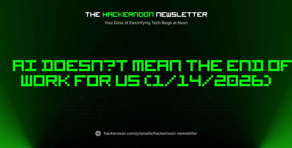 featured image - The HackerNoon Newsletter: AI Doesn’t Mean the End of Work for Us (1/14/2026)