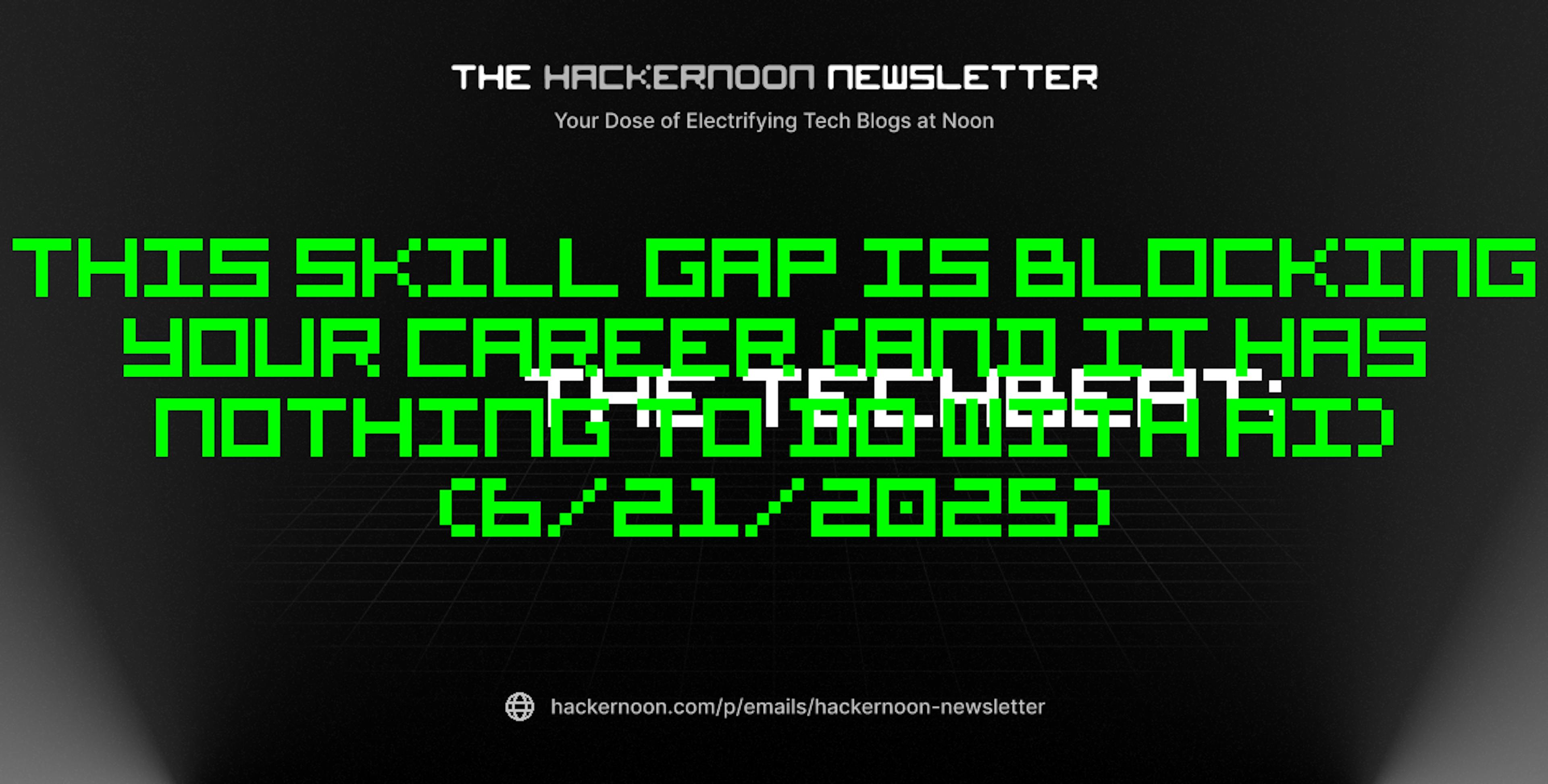 featured image - The TechBeat: This Skill Gap Is Blocking Your Career (And It Has Nothing to Do with AI) (6/21/2025)