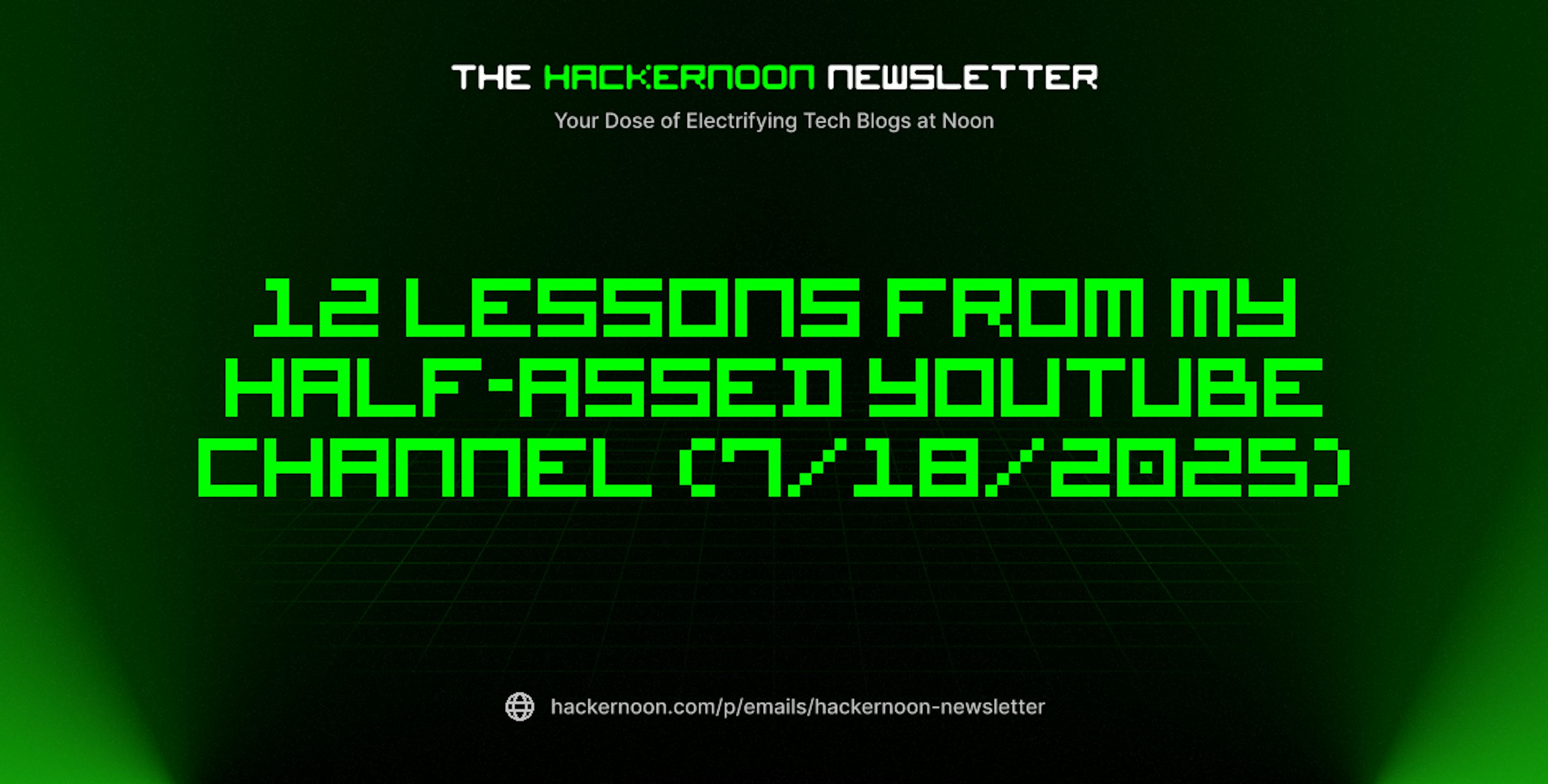 featured image - The HackerNoon Newsletter: 12 Lessons from My Half-assed YouTube Channel (7/18/2025)