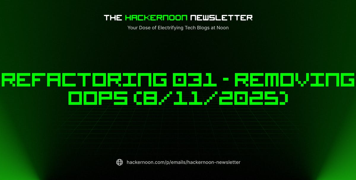 featured image - The HackerNoon Newsletter: Refactoring 031 - Removing OOPs (8/11/2025)