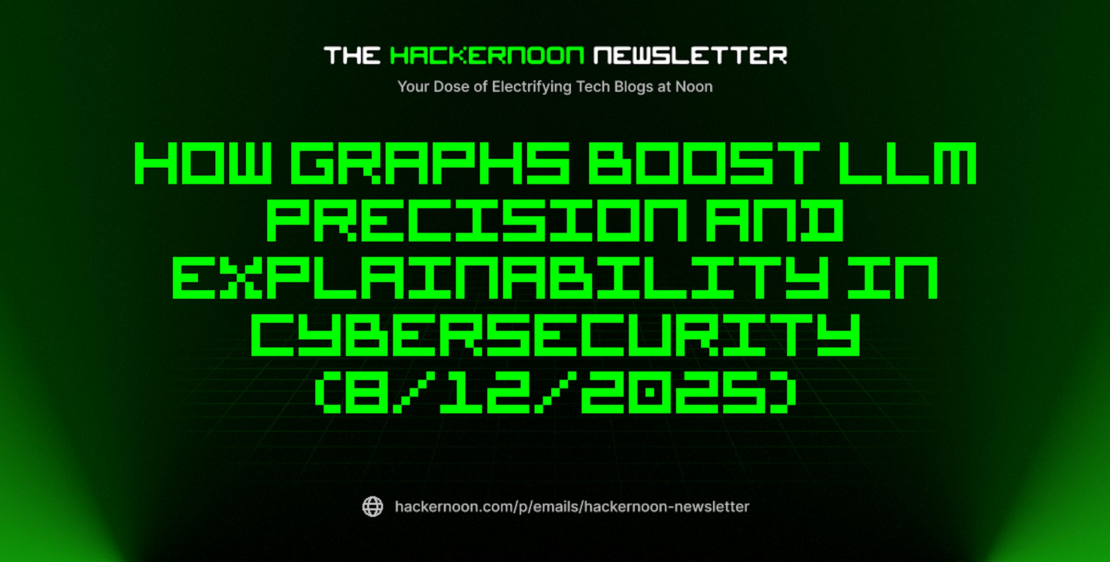 featured image - The HackerNoon Newsletter: How Graphs Boost LLM Precision and Explainability in Cybersecurity (8/12/2025)