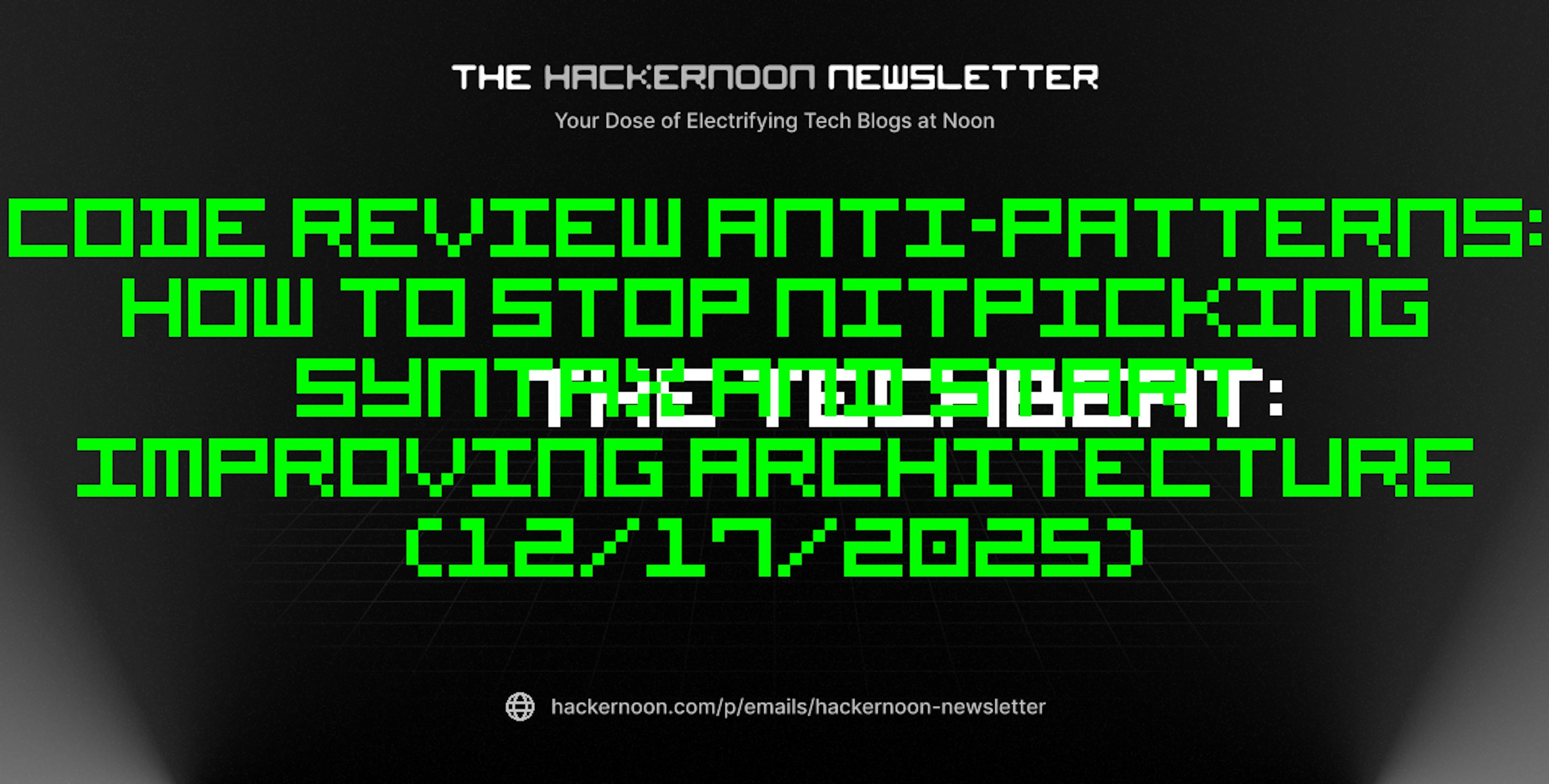 featured image - The TechBeat: Code Review Anti-Patterns: How to Stop Nitpicking Syntax and Start Improving Architecture (12/17/2025)