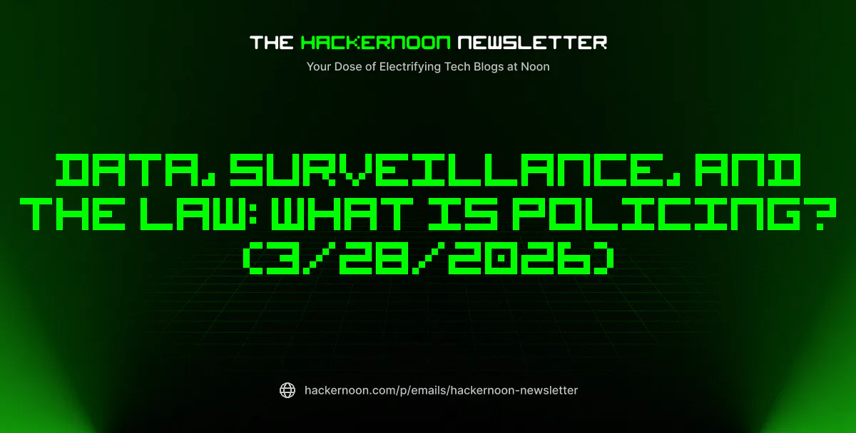 featured image - The HackerNoon Newsletter: Data, Surveillance, and the Law: What Is Policing? (3/28/2026)