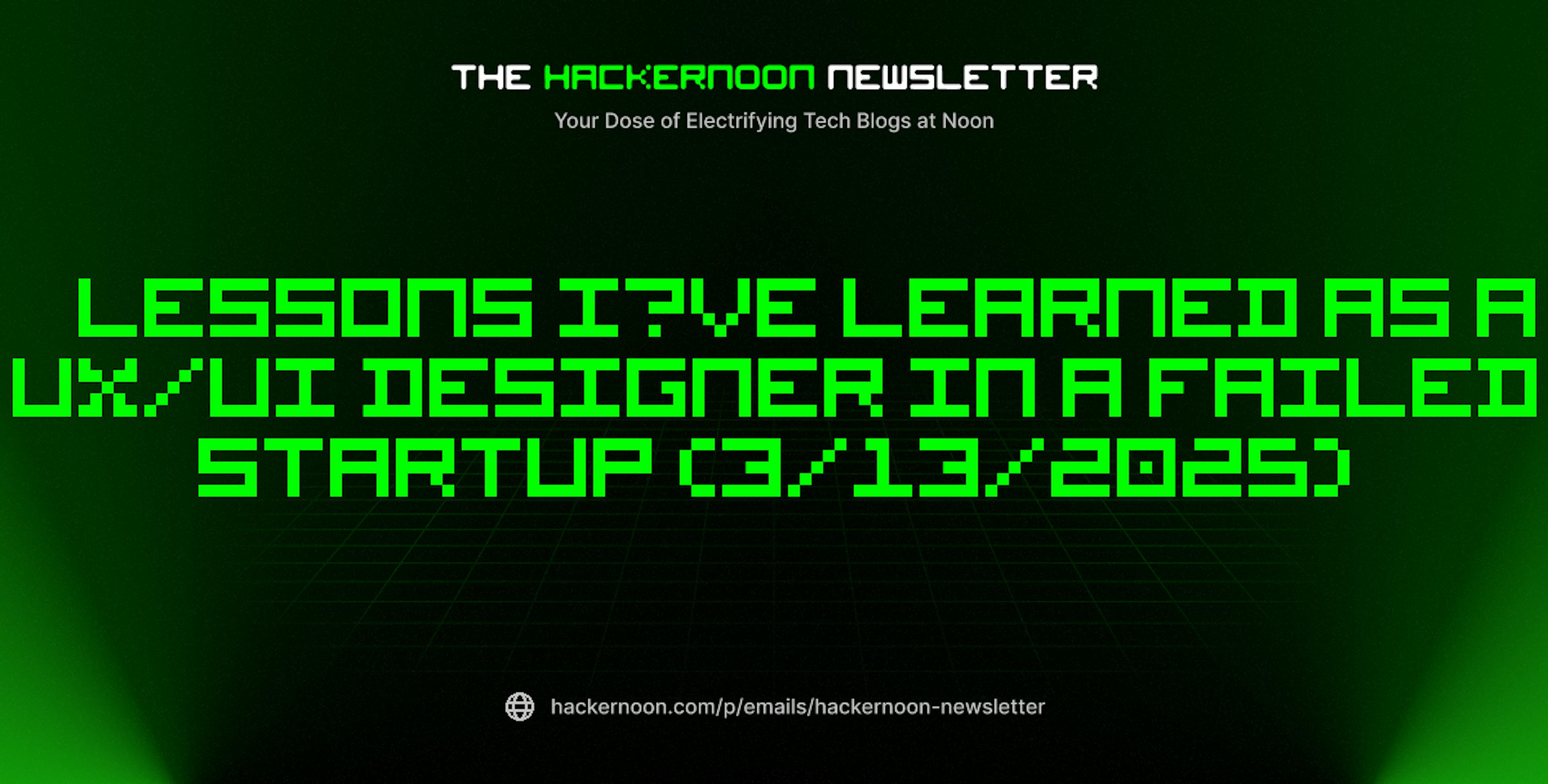 featured image - The HackerNoon Newsletter: Lessons I’ve Learned as a UX/UI Designer in a Failed Startup (3/13/2025)