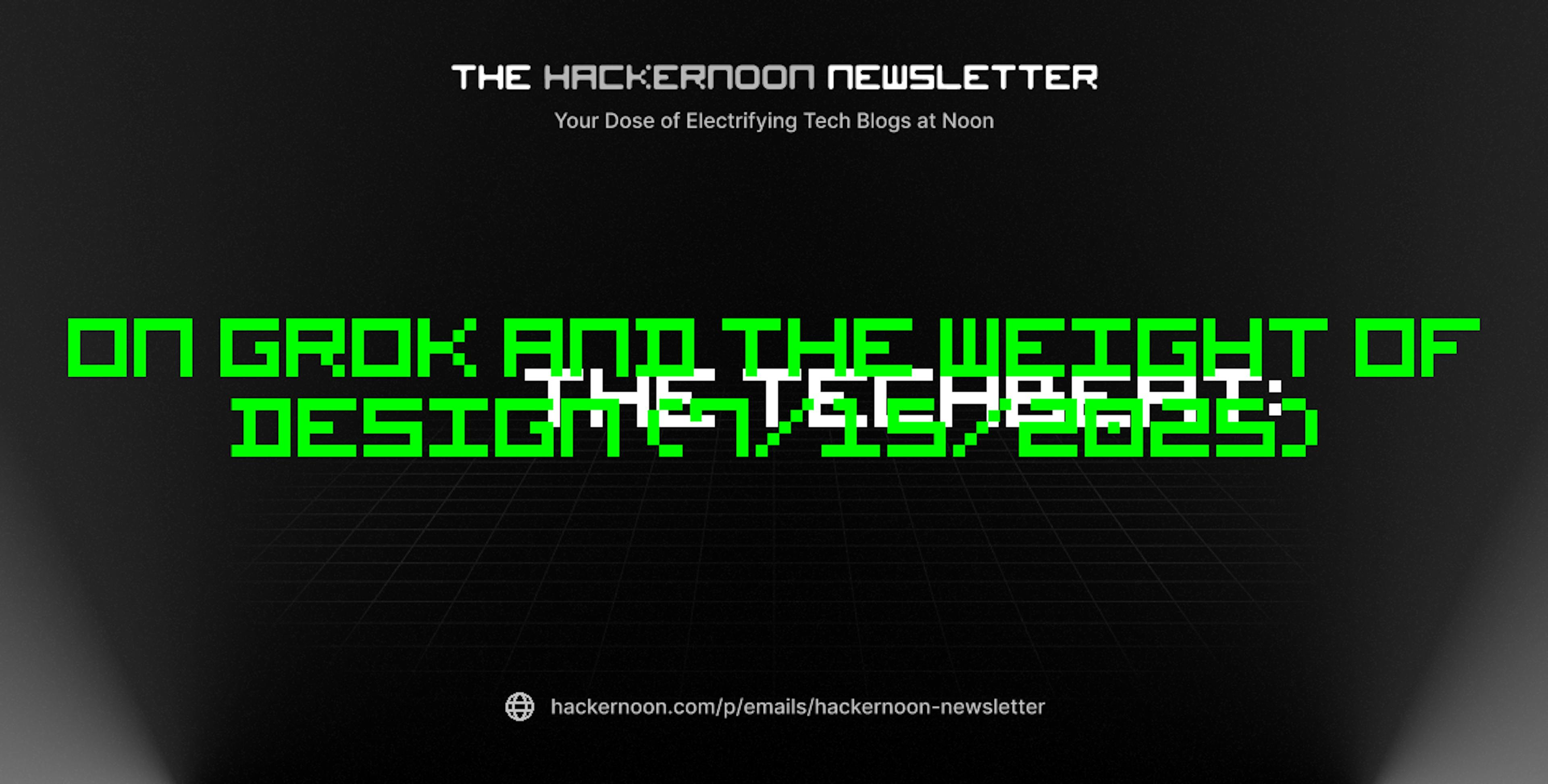 featured image - The TechBeat: On Grok and the Weight of Design (7/15/2025)