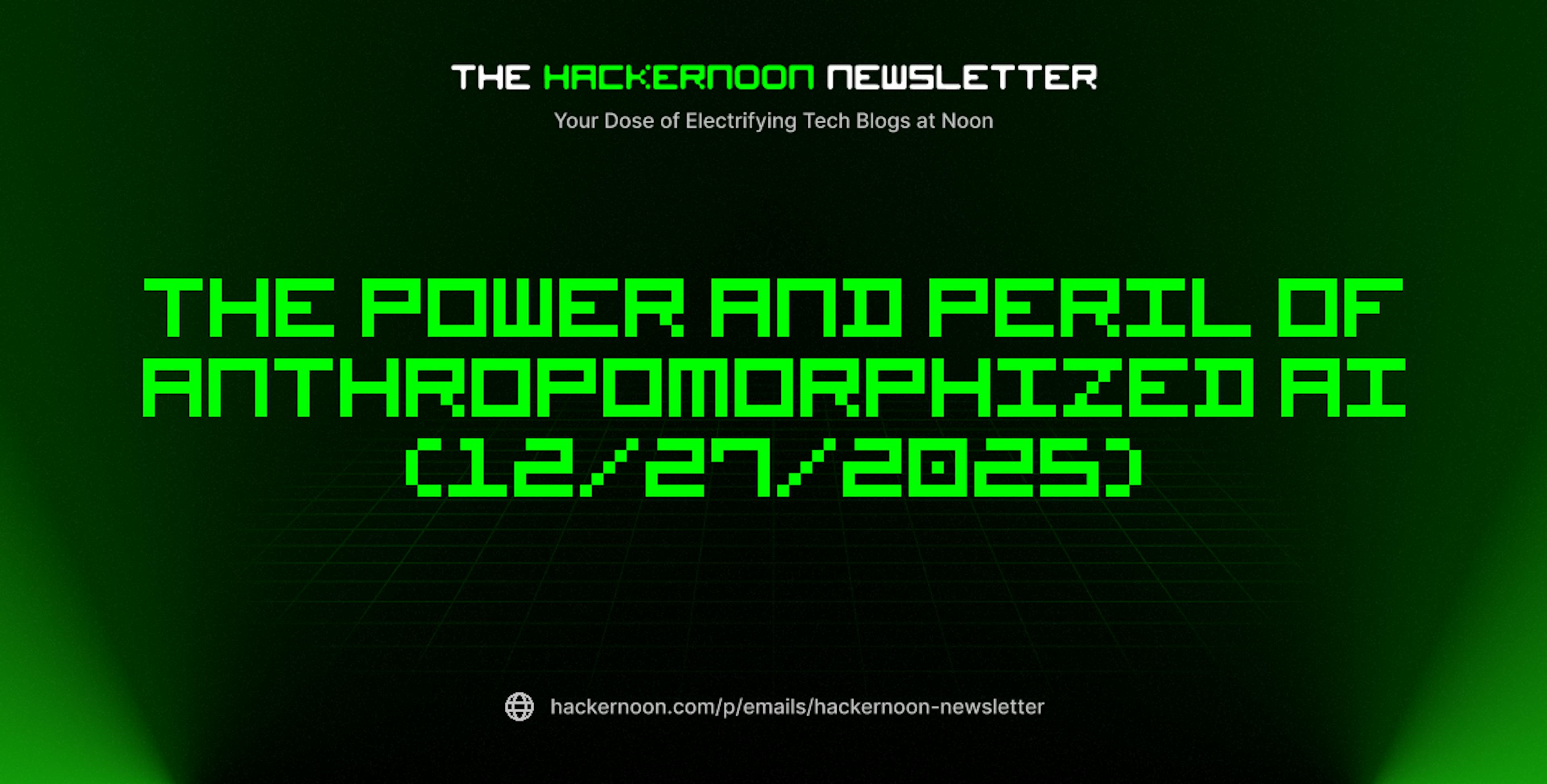 featured image - The HackerNoon Newsletter: The Power and Peril of Anthropomorphized AI (12/27/2025)