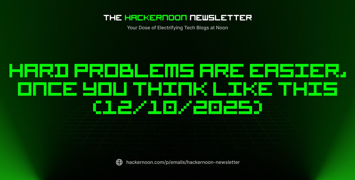 featured image - The HackerNoon Newsletter: Hard Problems Are Easier, Once You Think Like This (12/10/2025)
