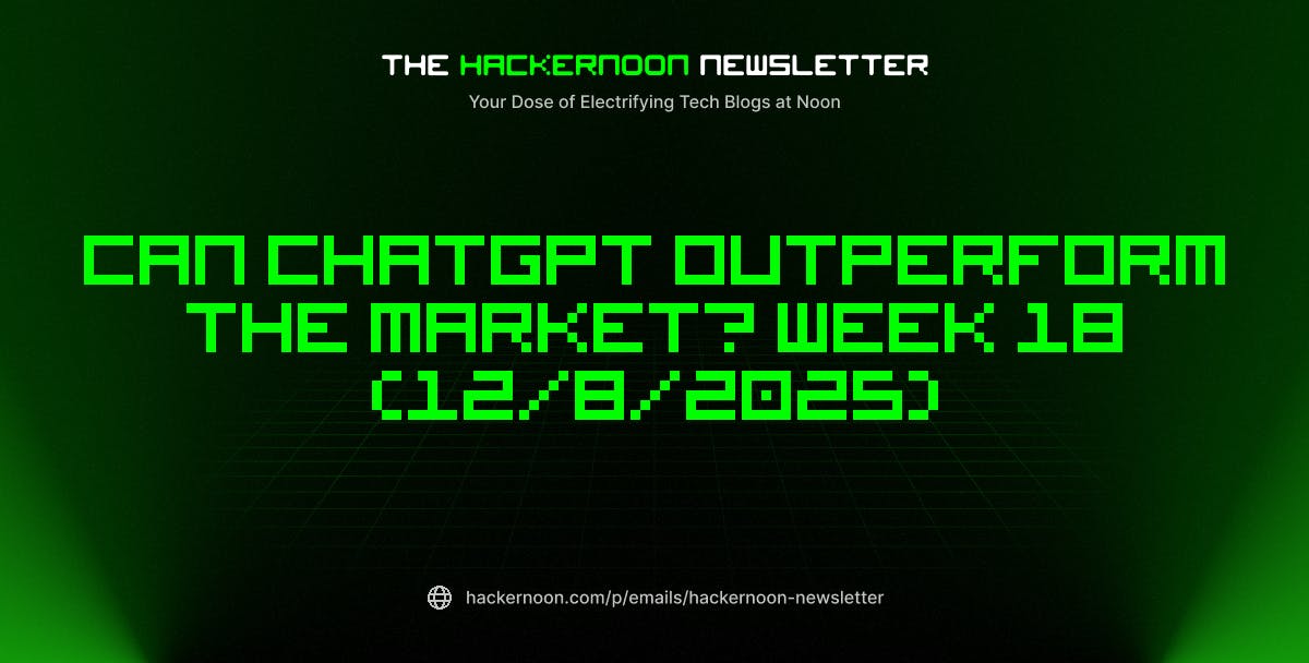 The HackerNoon Newsletter: Can ChatGPT Outperform the Market? Week 18 (12/8/2025) | HackerNoon