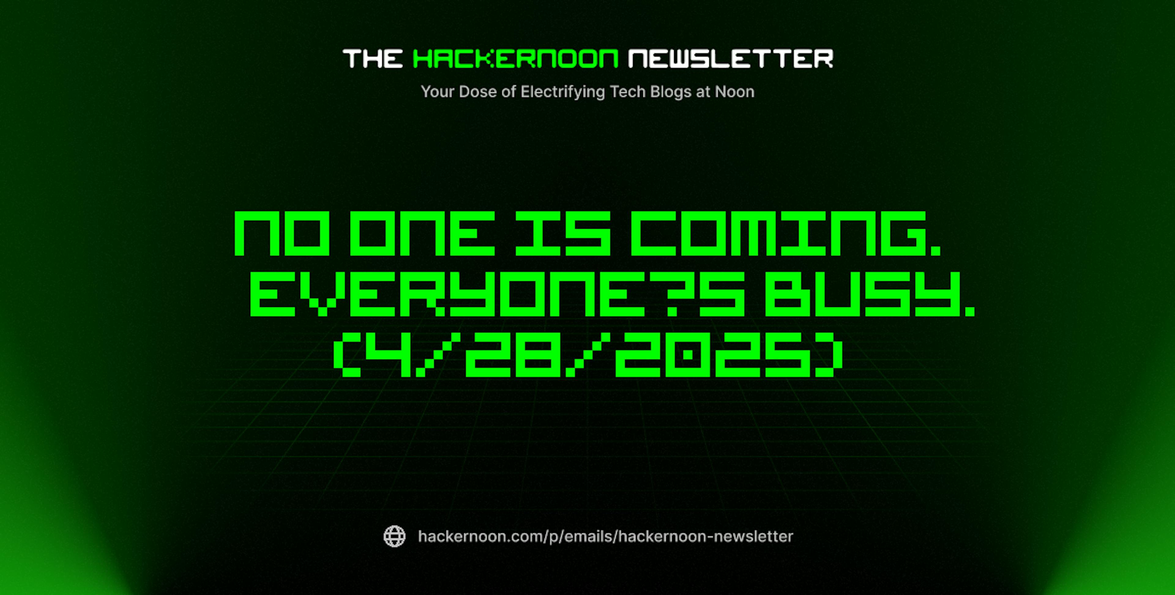 featured image - The HackerNoon Newsletter: No One Is Coming. Everyone’s Busy. (4/28/2025)