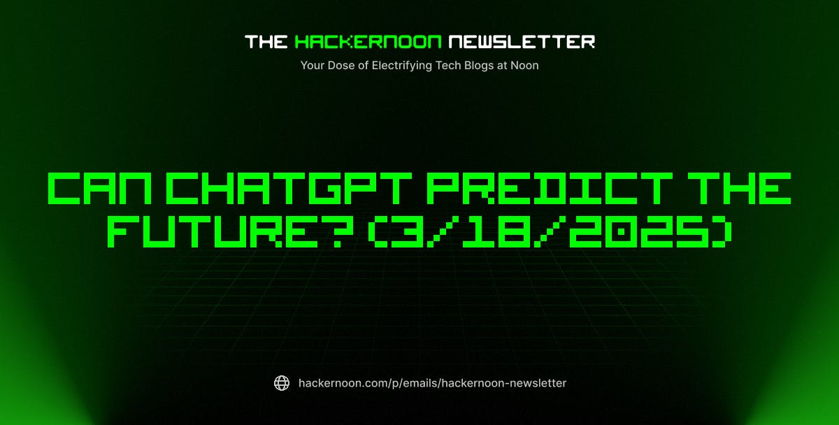 featured image - The HackerNoon Newsletter: Can ChatGPT Predict the Future? (3/18/2025)