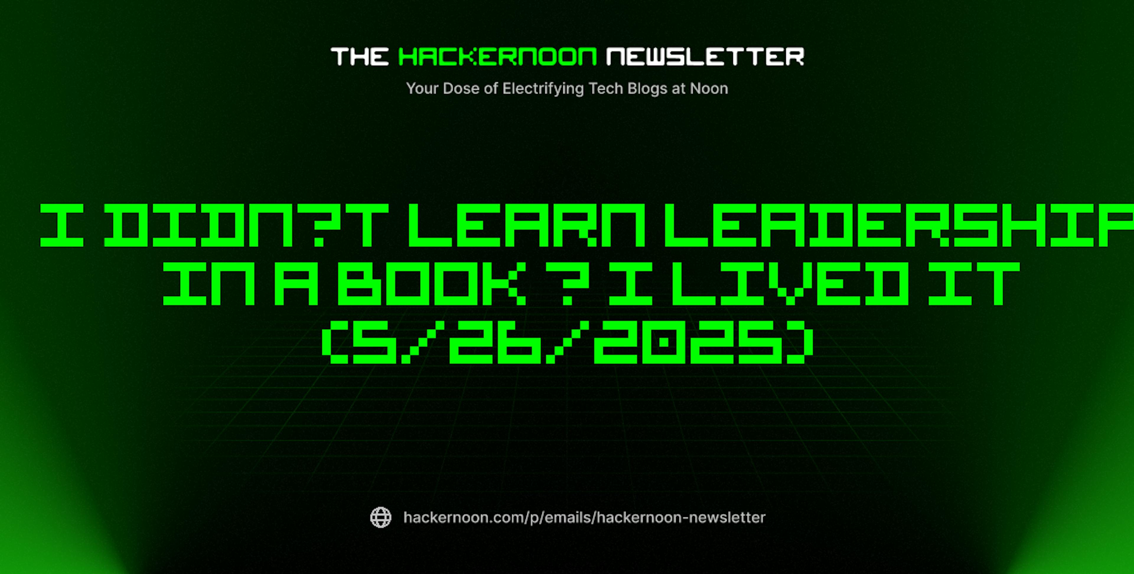 featured image - The HackerNoon Newsletter: I Didn’t Learn Leadership in a Book — I Lived It (5/26/2025)
