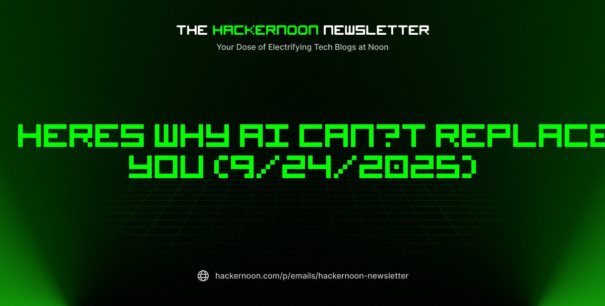 featured image - The HackerNoon Newsletter: Heres Why AI Can’t Replace You (9/24/2025)