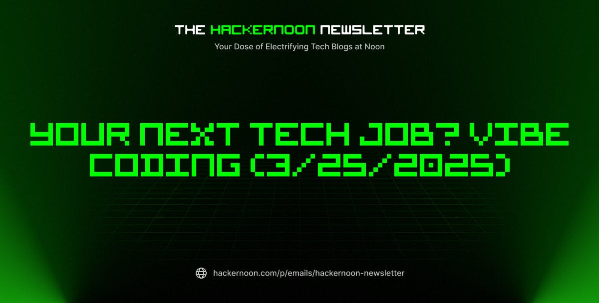 featured image - The HackerNoon Newsletter: Your Next Tech Job? Vibe Coding (3/25/2025)