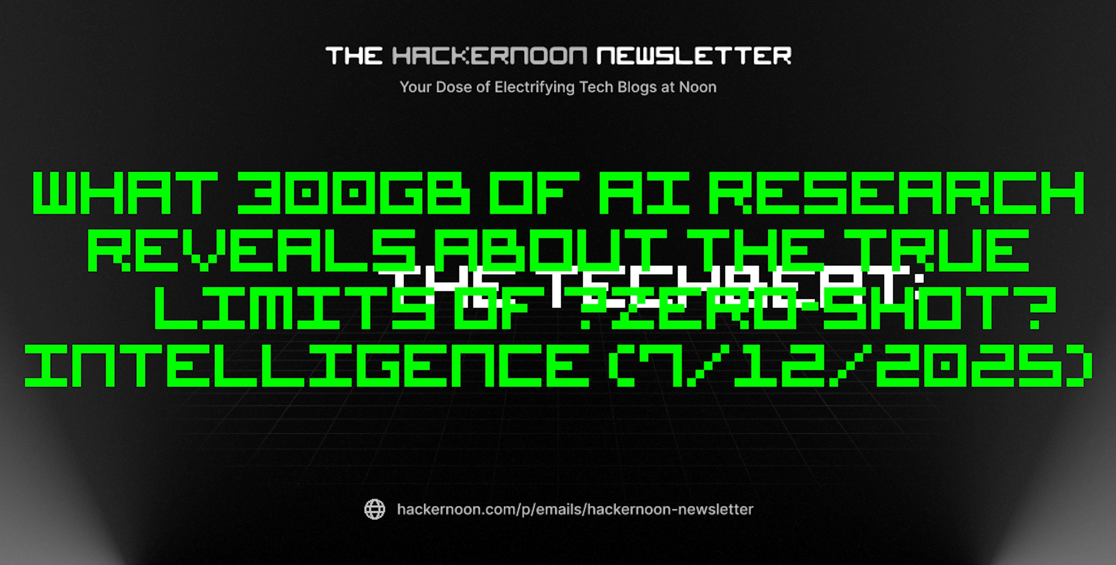 featured image - The TechBeat: What 300GB of AI Research Reveals About the True Limits of “Zero-Shot” Intelligence (7/12/2025)