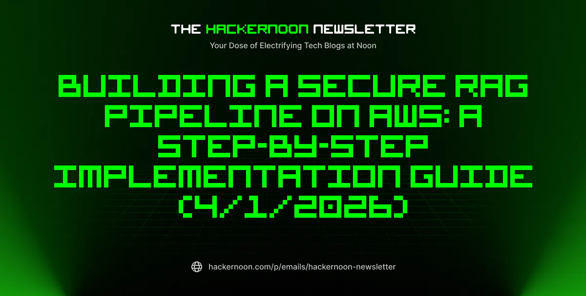 featured image - The HackerNoon Newsletter: Building a Secure RAG Pipeline on AWS: A Step-by-Step Implementation Guide (4/1/2026)