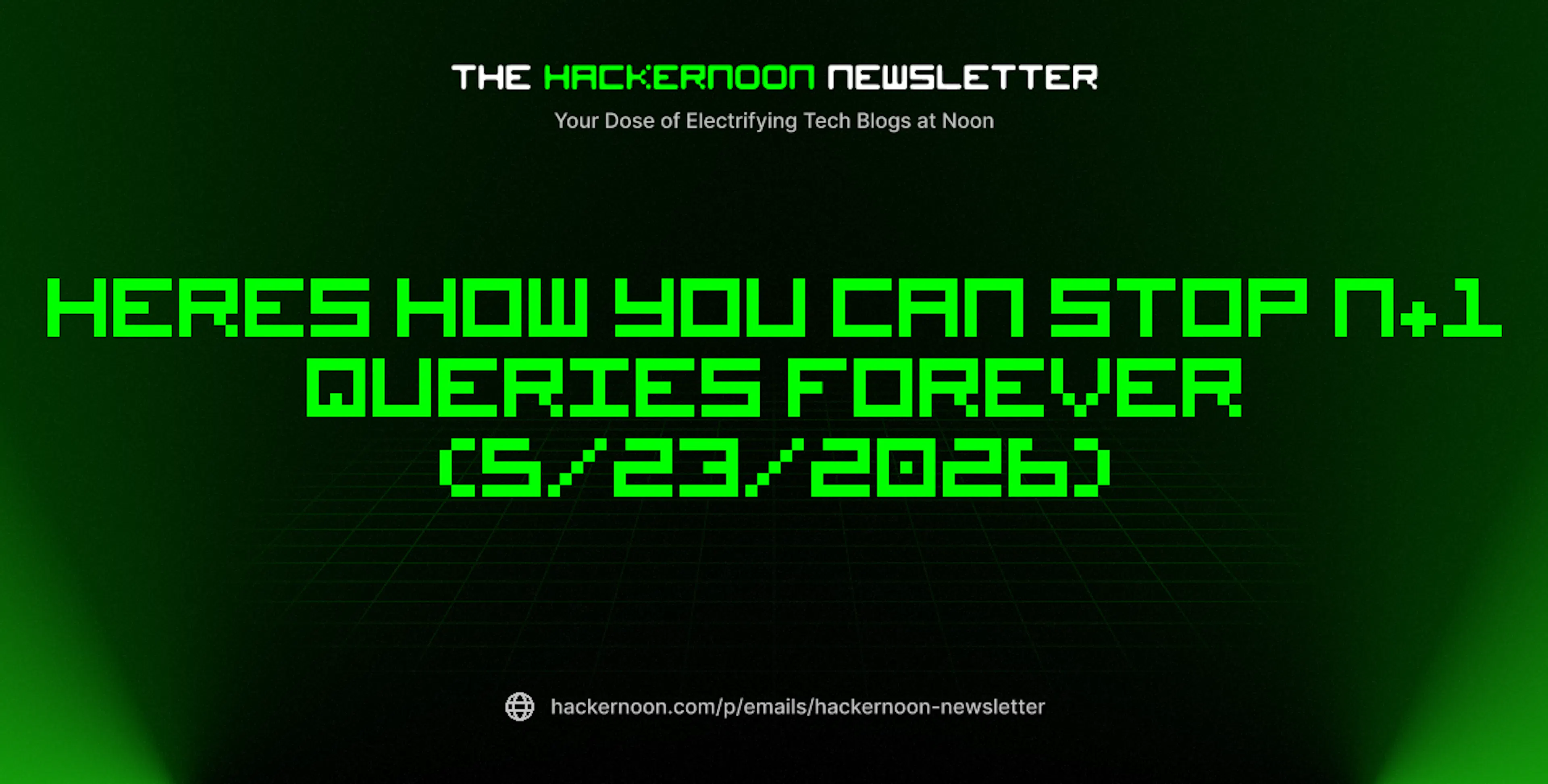 featured image - The HackerNoon Newsletter: Heres How You Can Stop N+1 Queries Forever (5/23/2026)